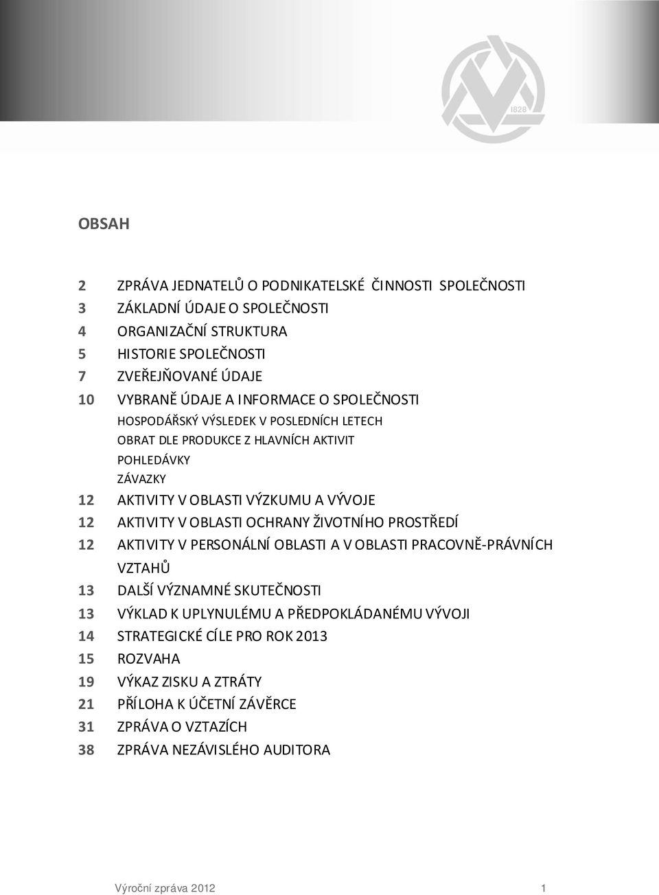 AKTIVITY V OBLASTI OCHRANY ŽIVOTNÍHO PROSTŘEDÍ 12 AKTIVITY V PERSONÁLNÍ OBLASTI A V OBLASTI PRACOVNĚ-PRÁVNÍCH VZTAHŮ 13 DALŠÍ VÝZNAMNÉ SKUTEČNOSTI 13 VÝKLAD K UPLYNULÉMU A