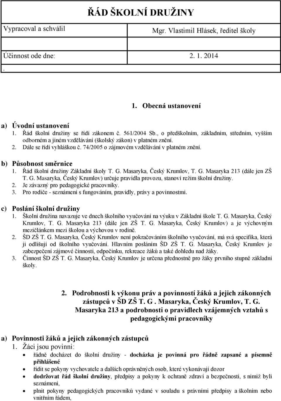 b) Působnost směrnice 1. Řád školní družiny Základní školy T. G. Masaryka, Český Krumlov, T. G. Masaryka 213 (dále jen ZŠ T. G. Masaryka, Český Krumlov) určuje pravidla provozu, stanoví režim školní družiny.