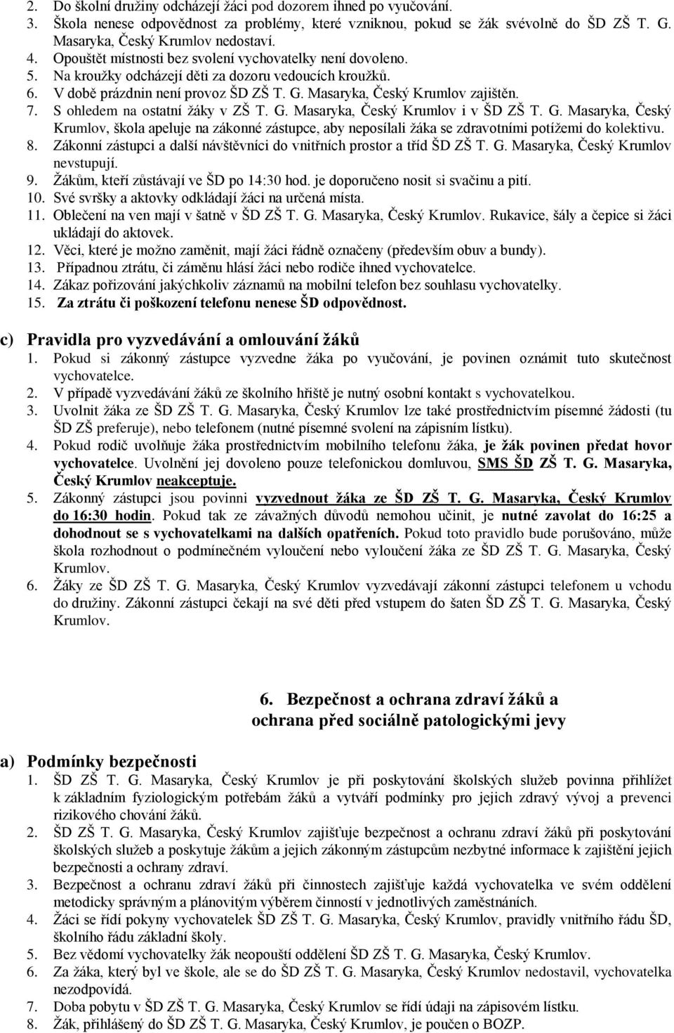 S ohledem na ostatní žáky v ZŠ T. G. Masaryka, Český Krumlov i v ŠD ZŠ T. G. Masaryka, Český Krumlov, škola apeluje na zákonné zástupce, aby neposílali žáka se zdravotními potížemi do kolektivu. 8.