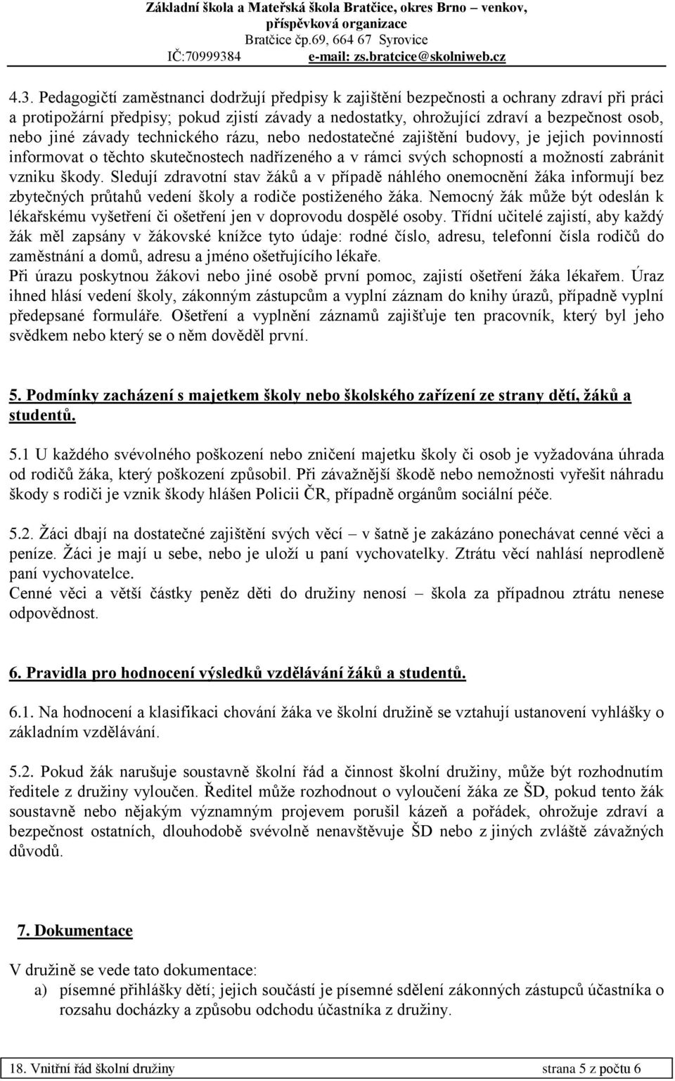 Sledují zdravotní stav žáků a v případě náhlého onemocnění žáka informují bez zbytečných průtahů vedení školy a rodiče postiženého žáka.