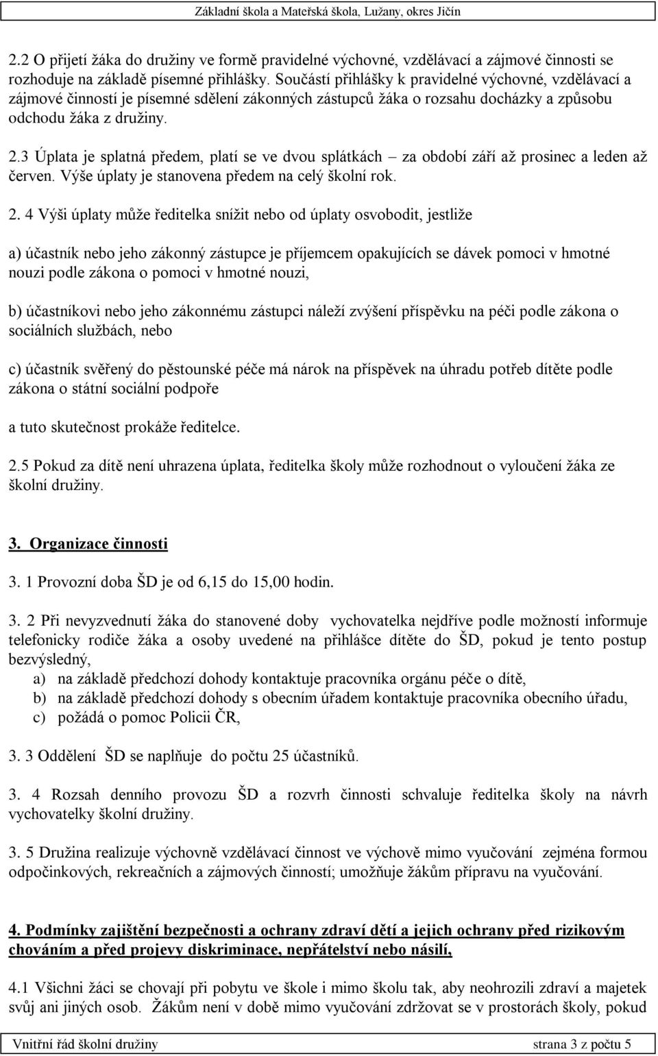 3 Úplata je splatná předem, platí se ve dvou splátkách za období září až prosinec a leden až červen. Výše úplaty je stanovena předem na celý školní rok. 2.