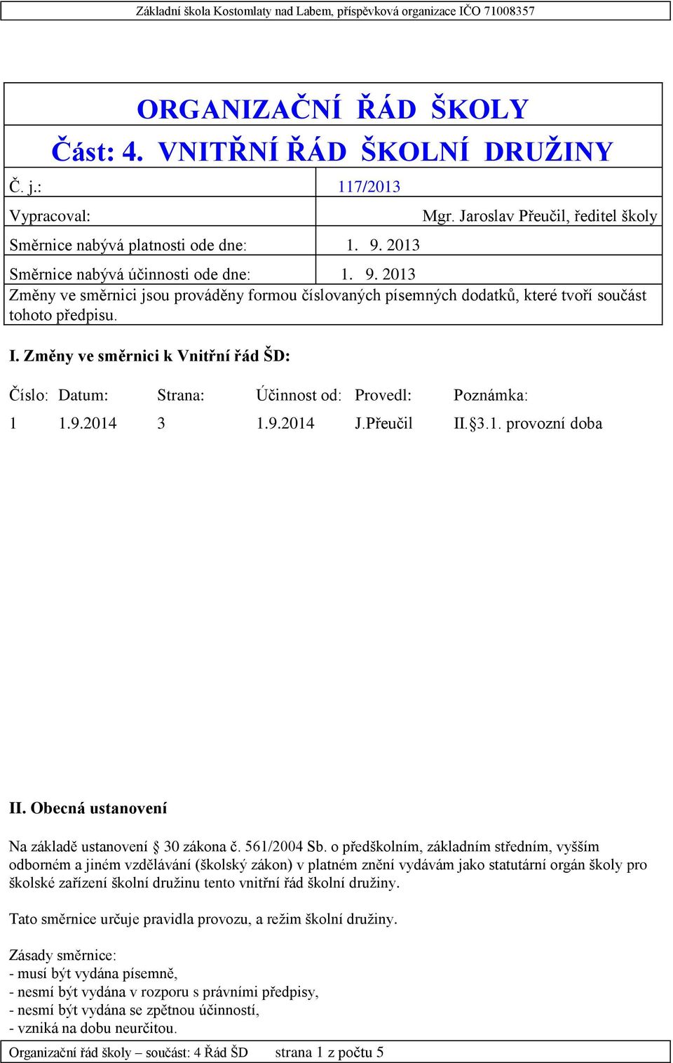 Změny ve směrnici k Vnitřní řád ŠD: Číslo: Datum: Strana: Účinnost od: Provedl: Poznámka: 1 1.9.2014 3 1.9.2014 J.Přeučil II. 3.1. provozní doba II.