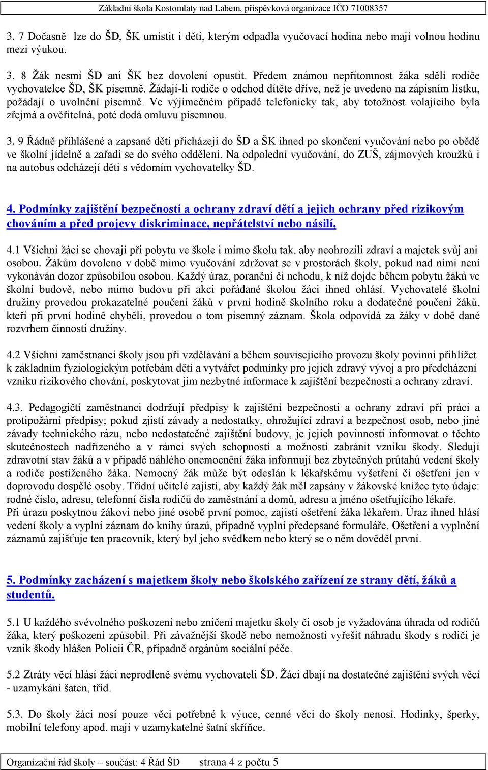 Ve výjimečném případě telefonicky tak, aby totožnost volajícího byla zřejmá a ověřitelná, poté dodá omluvu písemnou. 3.