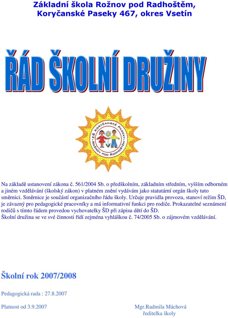 Směrnice je součástí organizačního řádu školy. Určuje pravidla provozu, stanoví režim ŠD, je závazný pro pedagogické pracovníky a má informativní funkci pro rodiče.