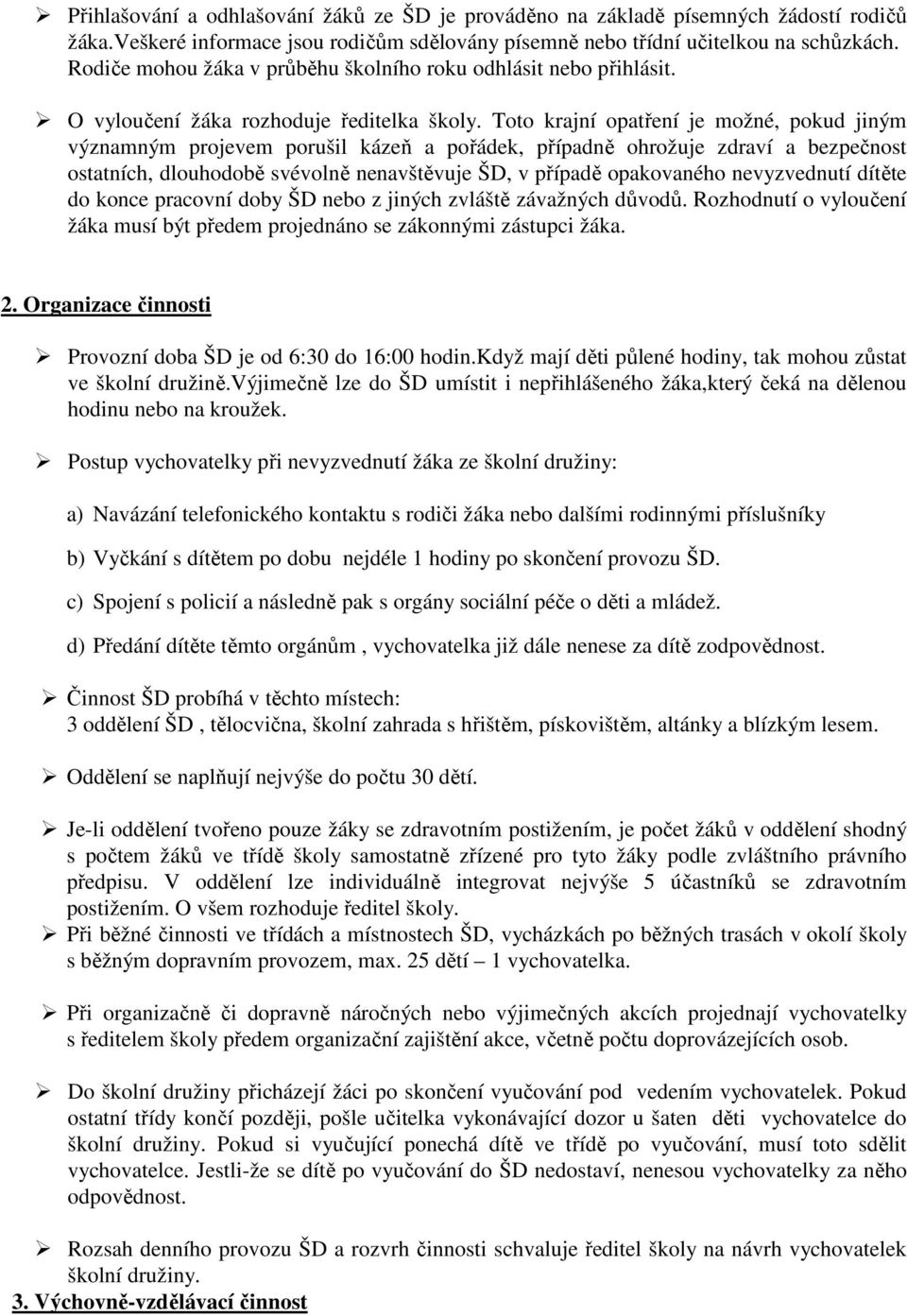 Toto krajní opatření je možné, pokud jiným významným projevem porušil kázeň a pořádek, případně ohrožuje zdraví a bezpečnost ostatních, dlouhodobě svévolně nenavštěvuje ŠD, v případě opakovaného