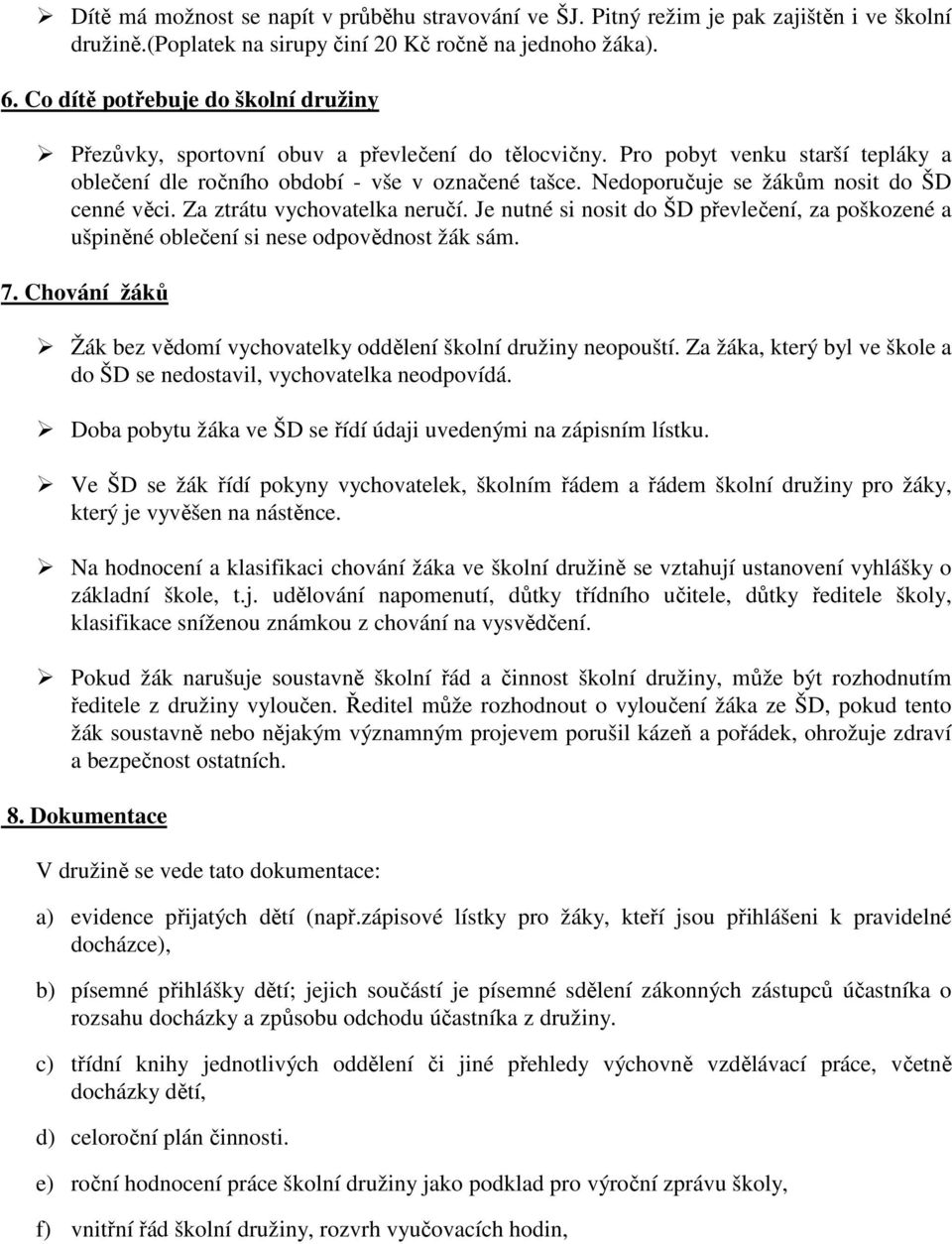 Nedoporučuje se žákům nosit do ŠD cenné věci. Za ztrátu vychovatelka neručí. Je nutné si nosit do ŠD převlečení, za poškozené a ušpiněné oblečení si nese odpovědnost žák sám. 7.