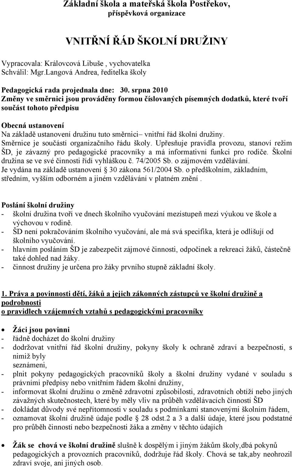 srpna 2010 Změny ve směrnici jsou prováděny formou číslovaných písemných dodatků, které tvoří součást tohoto předpisu Obecná ustanovení Na základě ustanovení družinu tuto směrnici vnitřní řád školní