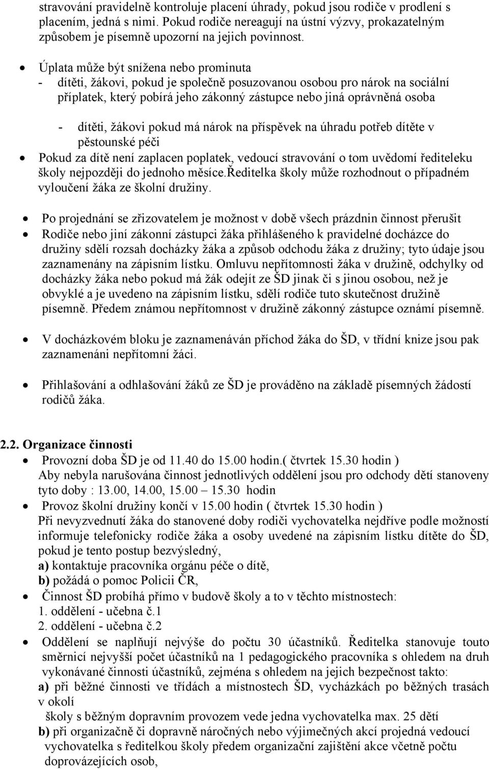 Úplata může být snížena nebo prominuta - dítěti, žákovi, pokud je společně posuzovanou osobou pro nárok na sociální příplatek, který pobírá jeho zákonný zástupce nebo jiná oprávněná osoba - dítěti,