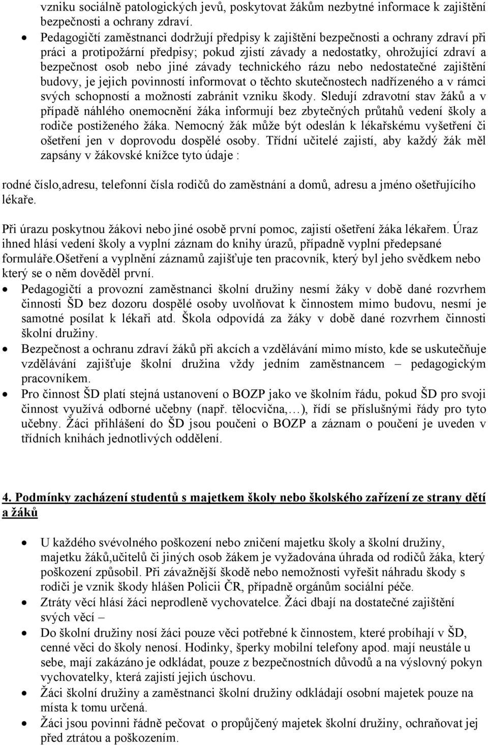 závady technického rázu nebo nedostatečné zajištění budovy, je jejich povinností informovat o těchto skutečnostech nadřízeného a v rámci svých schopností a možností zabránit vzniku škody.