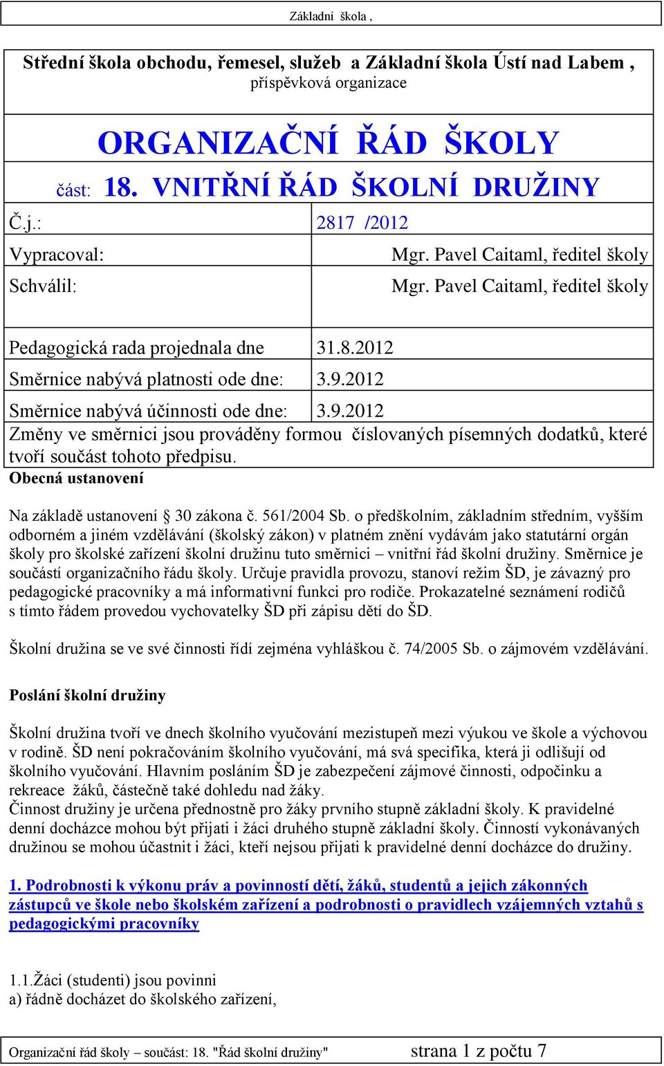 2012 Směrnice nabývá účinnosti ode dne: 3.9.2012 Změny ve směrnici jsou prováděny formou číslovaných písemných dodatků, které tvoří součást tohoto předpisu.