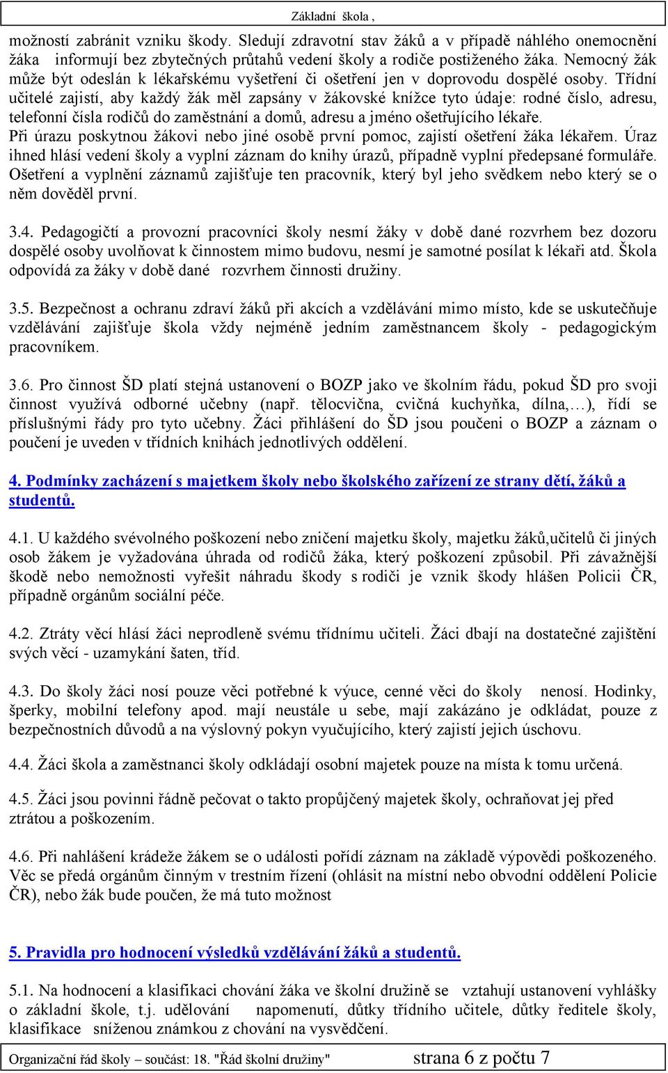 Třídní učitelé zajistí, aby každý žák měl zapsány v žákovské knížce tyto údaje: rodné číslo, adresu, telefonní čísla rodičů do zaměstnání a domů, adresu a jméno ošetřujícího lékaře.