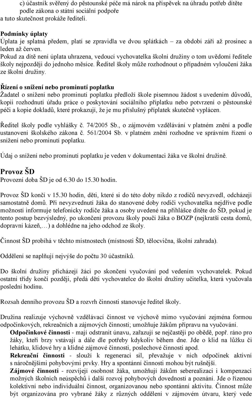 Pokud za dítě není úplata uhrazena, vedoucí vychovatelka školní družiny o tom uvědomí ředitele školy nejpozději do jednoho měsíce.