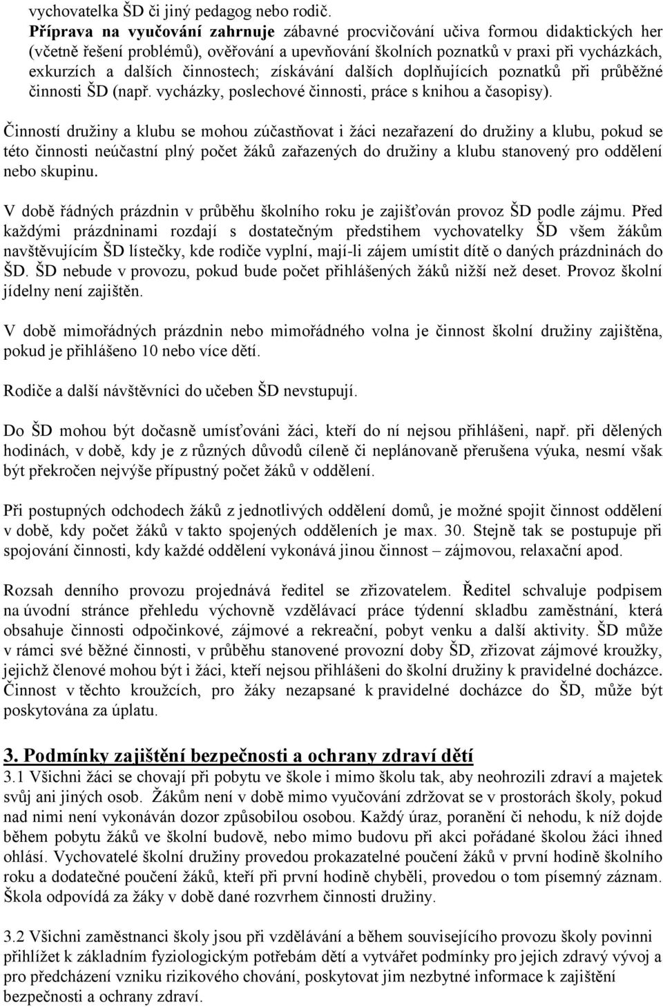 činnostech; získávání dalších doplňujících poznatků při průběžné činnosti ŠD (např. vycházky, poslechové činnosti, práce s knihou a časopisy).