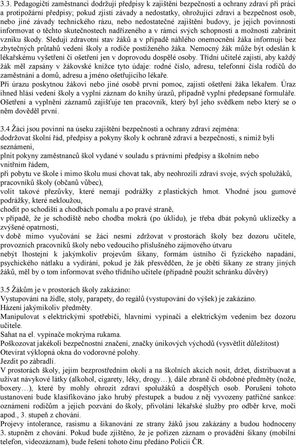 Sledují zdravotní stav žáků a v případě náhlého onemocnění žáka informují bez zbytečných průtahů vedení školy a rodiče postiženého žáka.