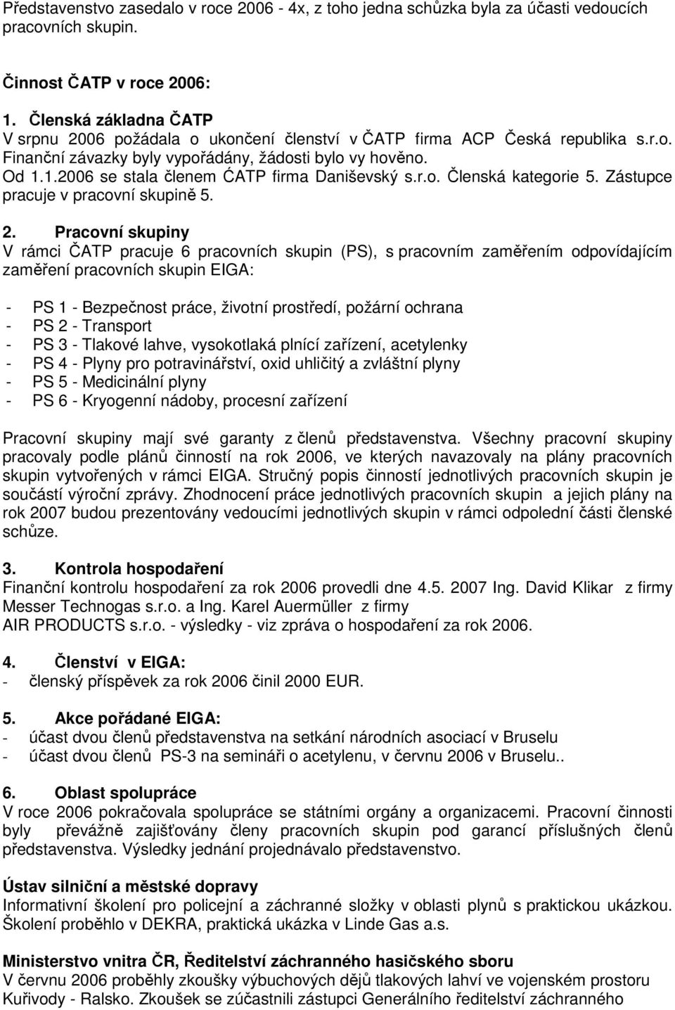 1.2006 se stala členem ĆATP firma Daniševský s.r.o. Členská kategorie 5. Zástupce pracuje v pracovní skupině 5. 2.