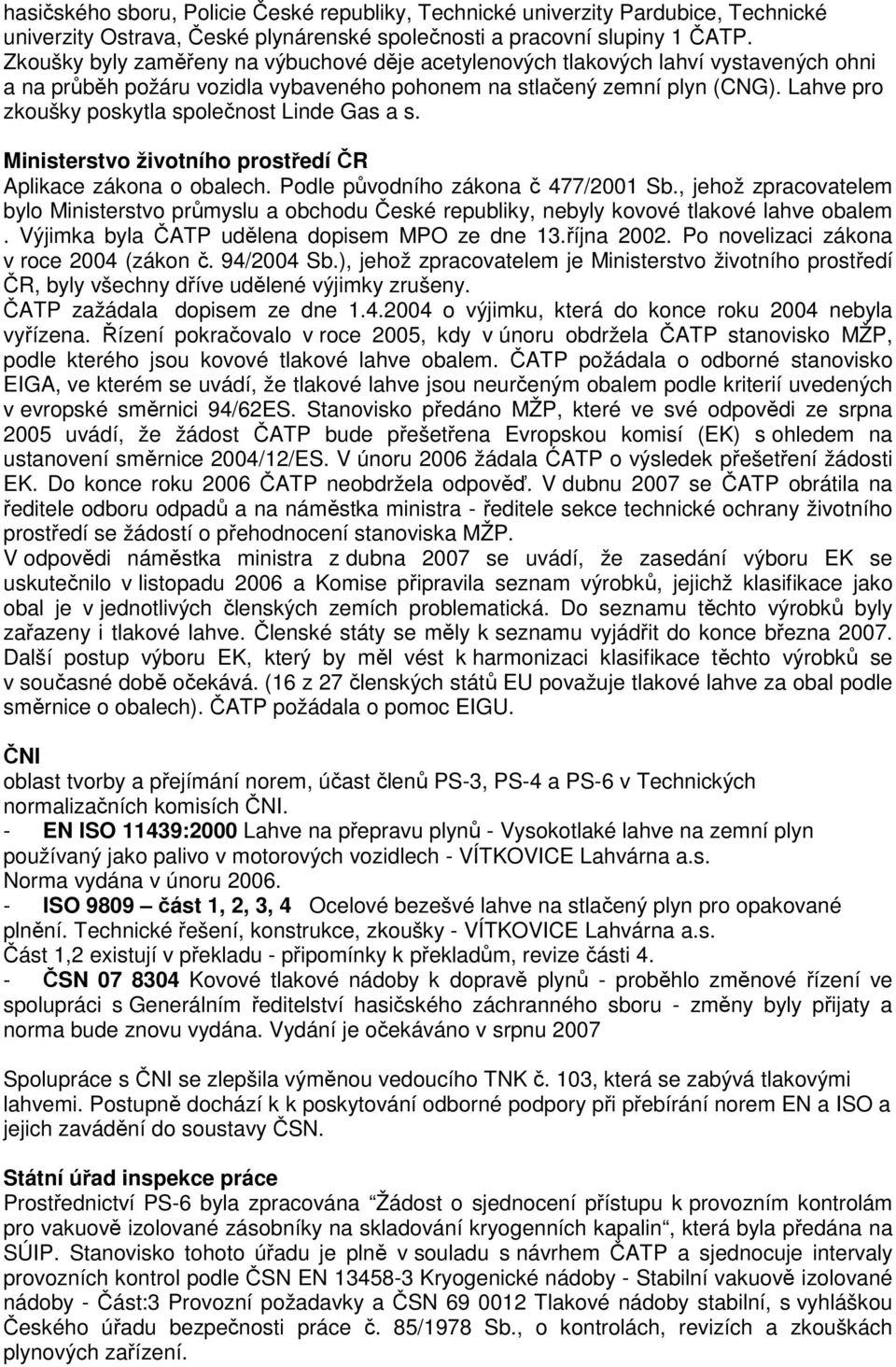 Lahve pro zkoušky poskytla společnost Linde Gas a s. Ministerstvo životního prostředí ČR Aplikace zákona o obalech. Podle původního zákona č 477/2001 Sb.