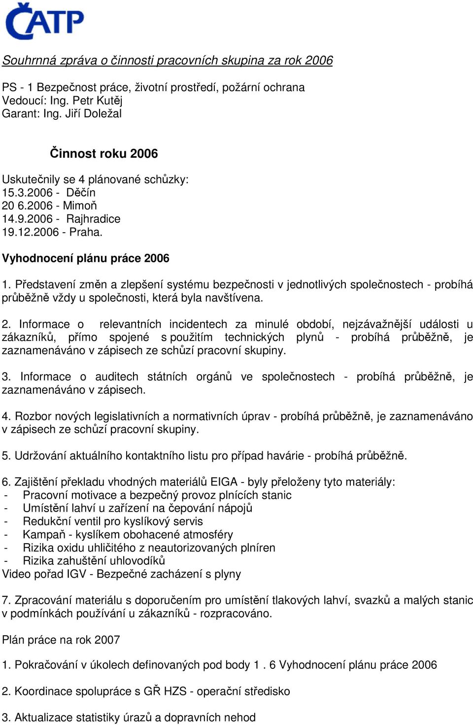 Představení změn a zlepšení systému bezpečnosti v jednotlivých společnostech - probíhá průběžně vždy u společnosti, která byla navštívena. 2.