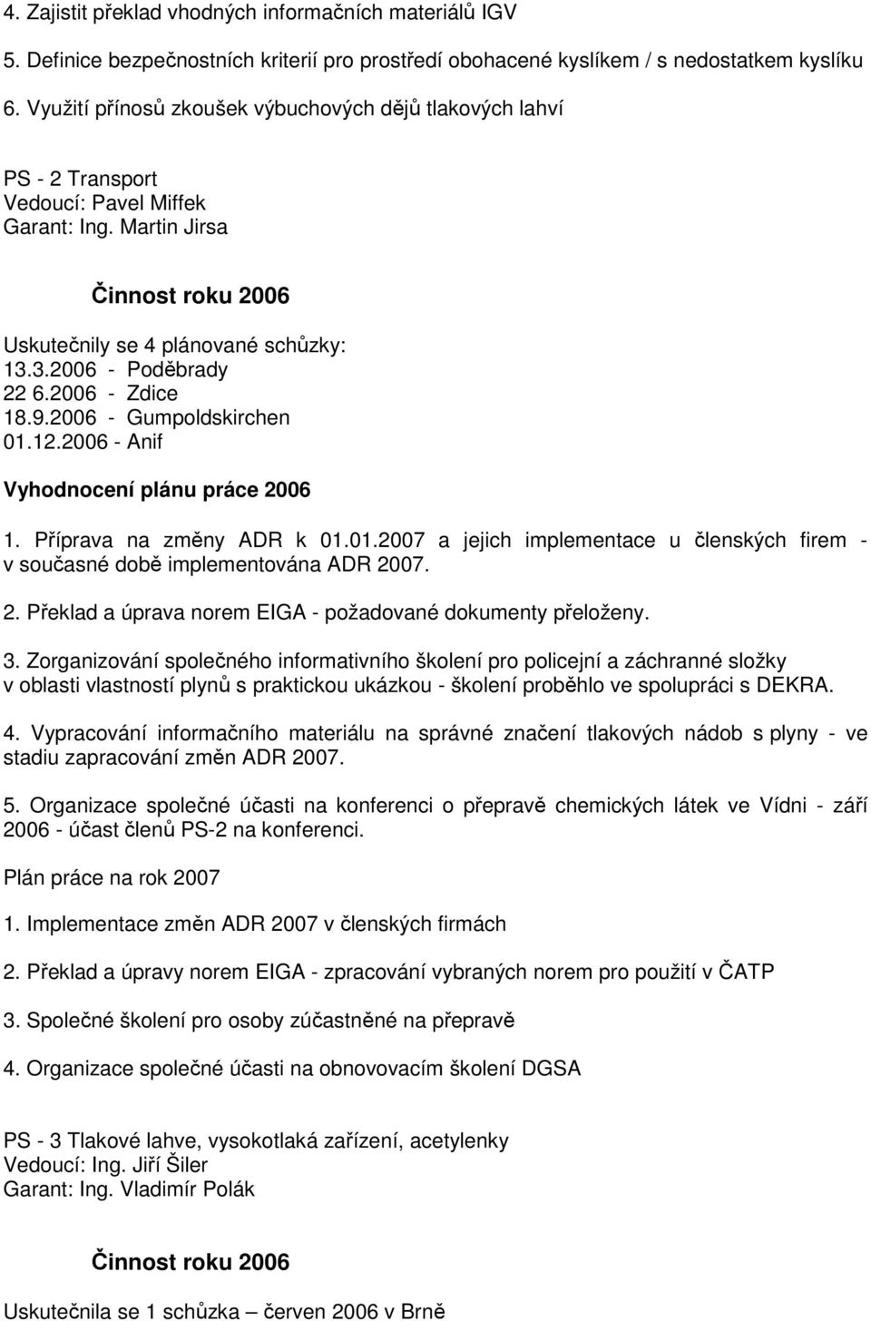 3.2006 - Poděbrady 22 6.2006 - Zdice 18.9.2006 - Gumpoldskirchen 01.12.2006 - Anif Vyhodnocení plánu práce 2006 1. Příprava na změny ADR k 01.01.2007 a jejich implementace u členských firem - v současné době implementována ADR 2007.