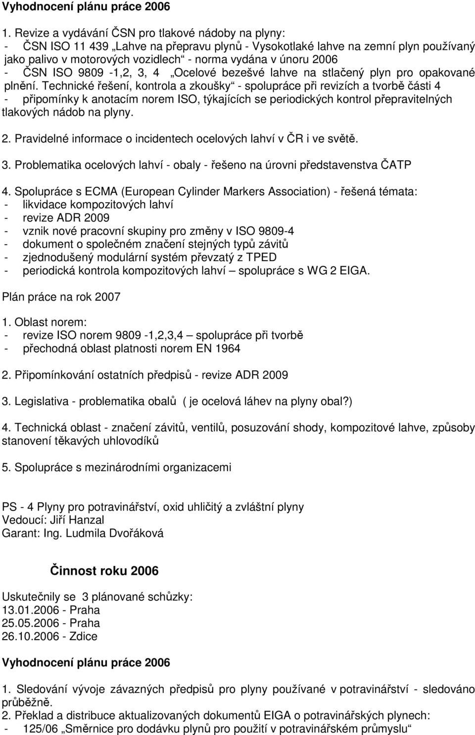 - ČSN ISO 9809-1,2, 3, 4 Ocelové bezešvé lahve na stlačený plyn pro opakované plnění.