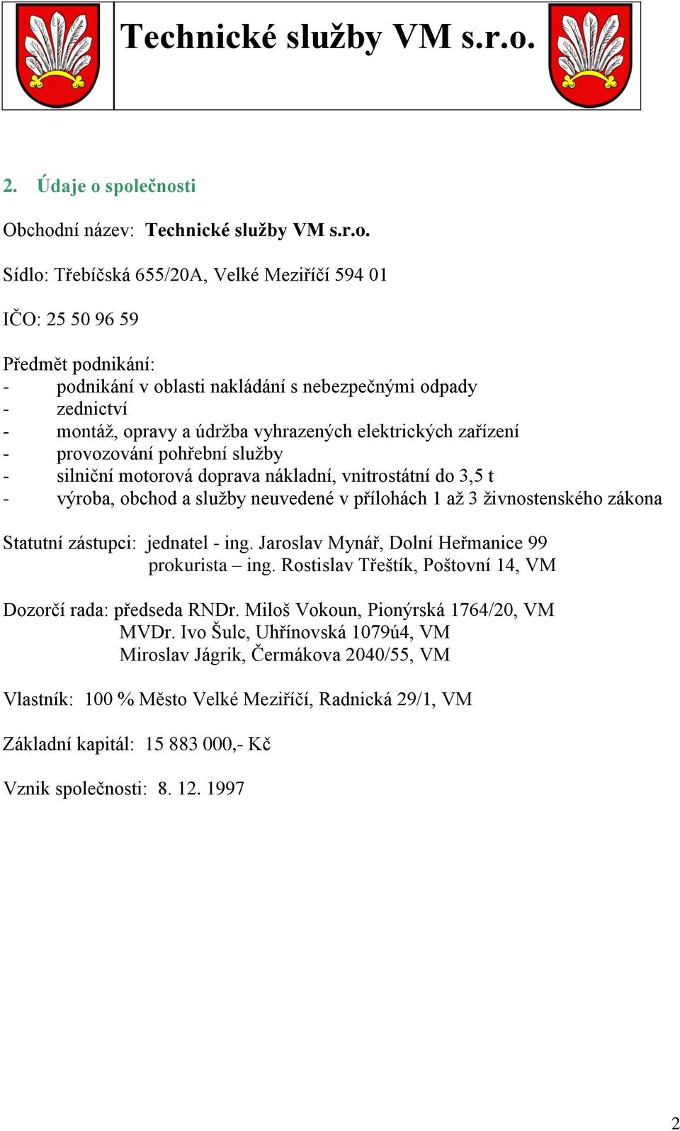 zednictví - montáž, opravy a údržba vyhrazených elektrických zařízení - provozování pohřební služby - silniční motorová doprava nákladní, vnitrostátní do 3,5 t - výroba, obchod a služby neuvedené v