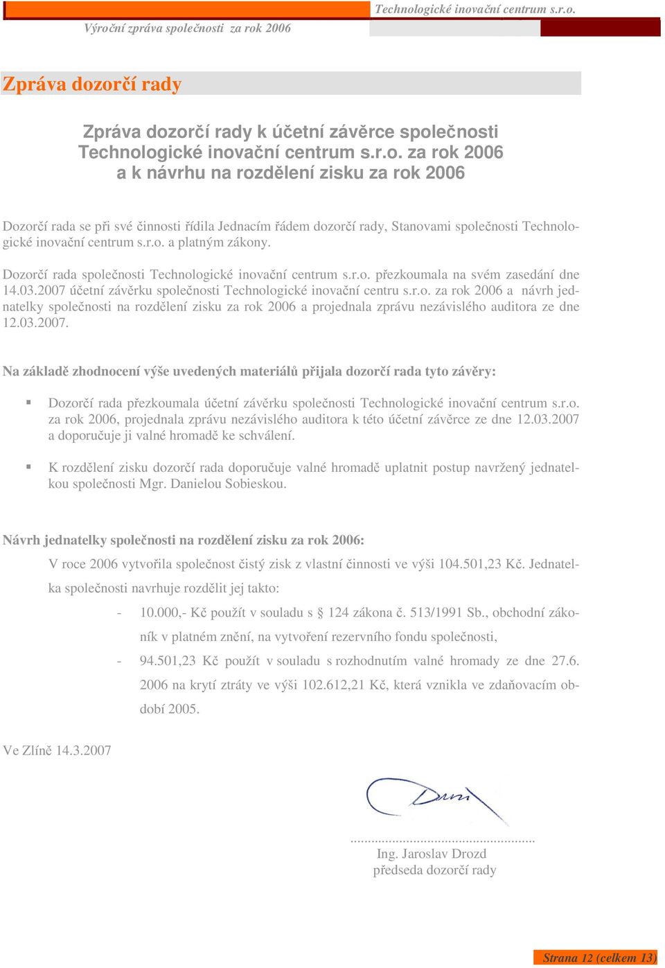 2007 účetní závěrku společnosti Technologické inovační centru s.r.o. za rok 2006 a návrh jednatelky společnosti na rozdělení zisku za rok 2006 a projednala zprávu nezávislého auditora ze dne 12.03.