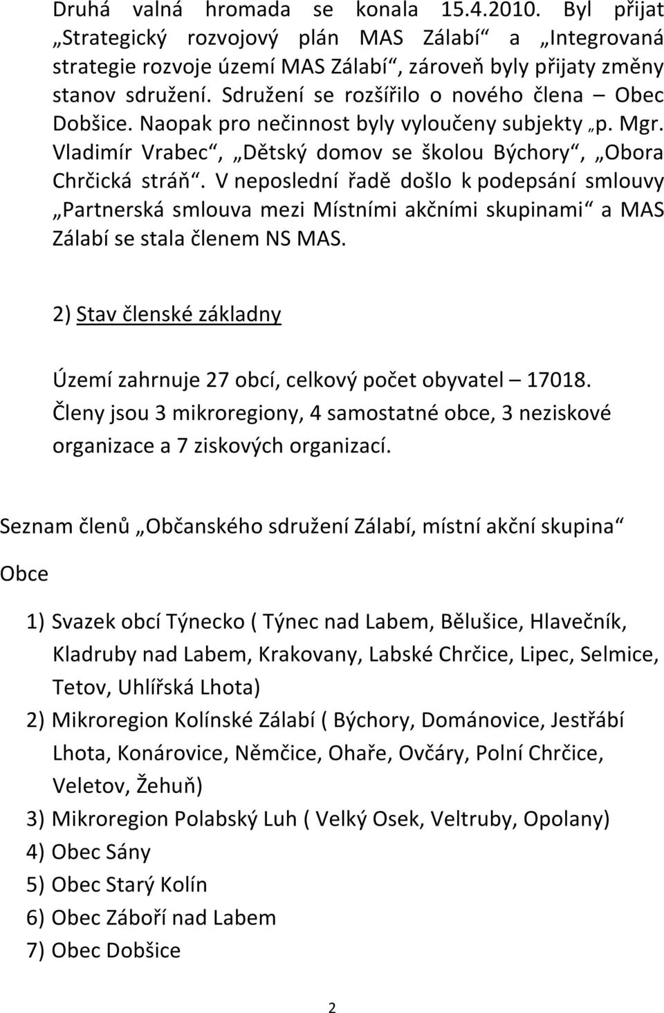 V neposlední řadě došlo k podepsání smlouvy Partnerská smlouva mezi Místními akčními skupinami a MAS Zálabí se stala členem NS MAS.