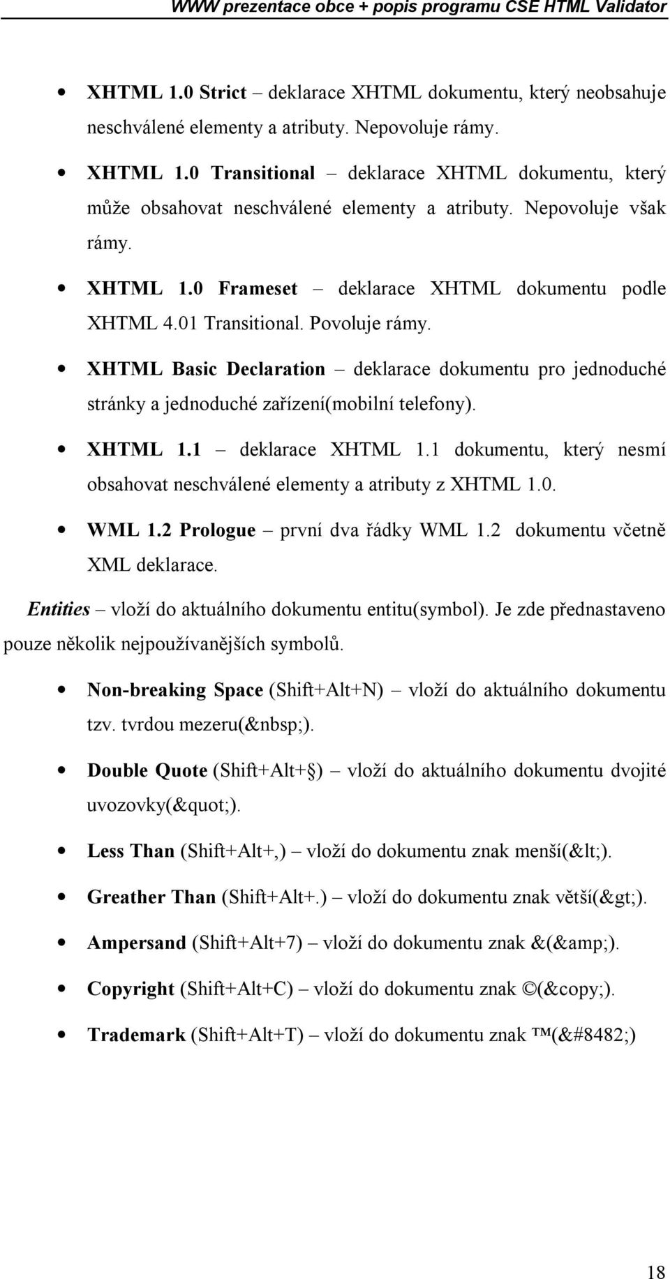 Povoluje rámy. XHTML Basic Declaration deklarace dokumentu pro jednoduché stránky a jednoduché zařízení(mobilní telefony). XHTML 1.1 deklarace XHTML 1.