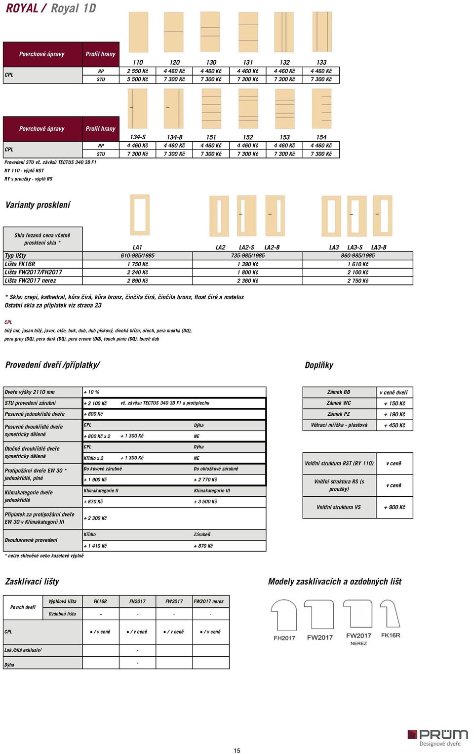 Varianty prosklení Skla řezaná cena včetně prosklení skla * LA1 LA2 LA2S LA2B LA3 LA3S LA3B Typ lišty 610985/1985 735985/1985 860985/1985 Lišta FK16R 1 750 Kč 1 390 Kč 1 610 Kč Lišta FW2017/FH2017 2