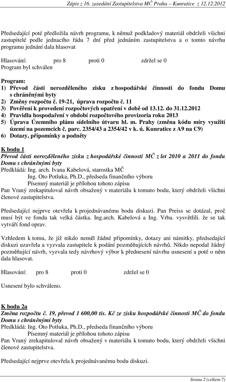 11 3) Pověření k provedení rozpočtových opatření v době od 13.12. do 31.12.2012 4) Pravidla hospodaření v období rozpočtového provizoria roku 2013 5) Úprava Územního plánu sídelního útvaru hl. m.