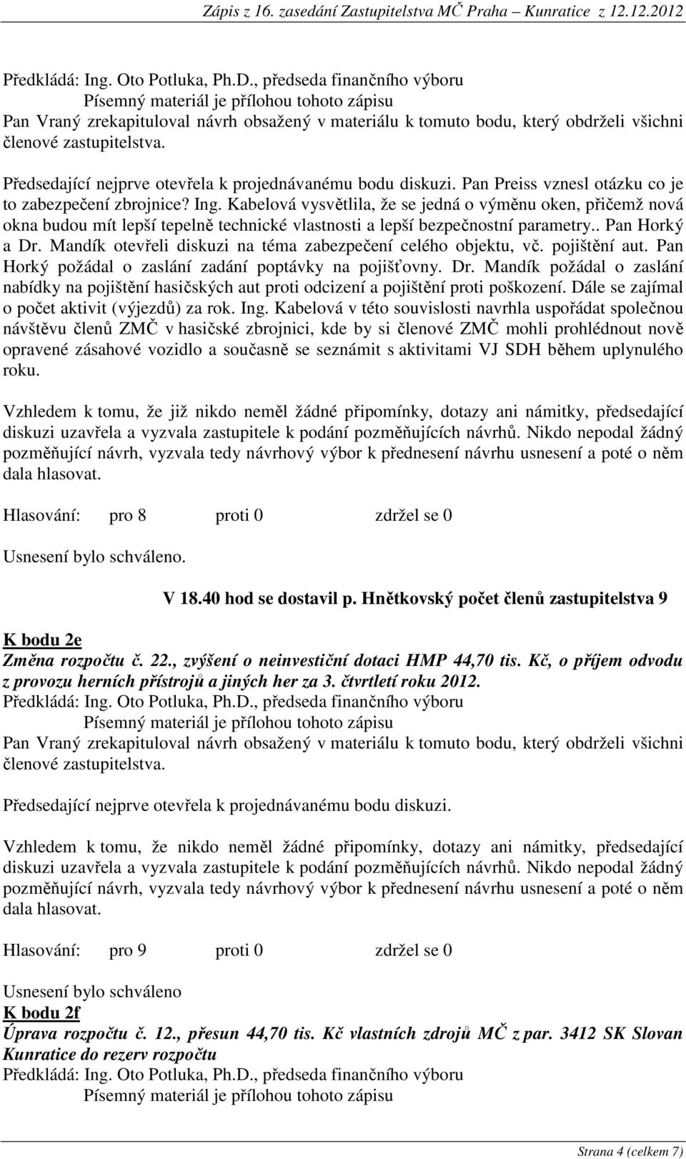 Mandík otevřeli diskuzi na téma zabezpečení celého objektu, vč. pojištění aut. Pan Horký požádal o zaslání zadání poptávky na pojišťovny. Dr.