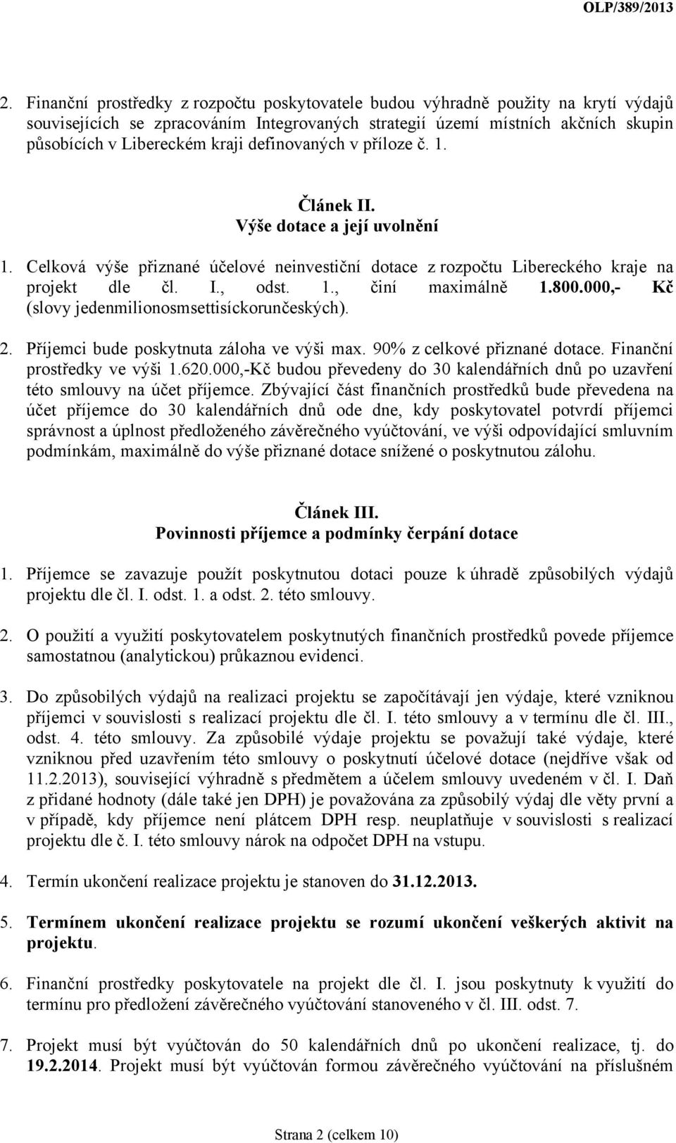 800.000,- Kč (slovy jedenmilionosmsettisíckorunčeských). 2. Příjemci bude poskytnuta záloha ve výši max. 90% z celkové přiznané dotace. Finanční prostředky ve výši 1.620.