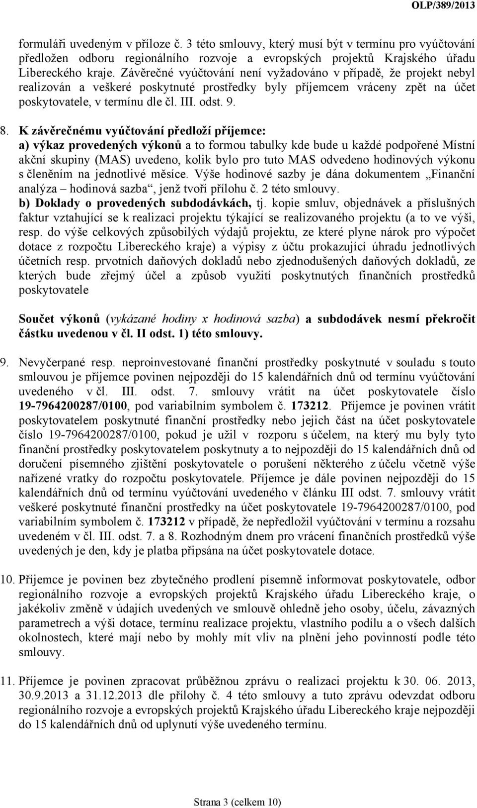 K závěrečnému vyúčtování předloží příjemce: a) výkaz provedených výkonů a to formou tabulky kde bude u každé podpořené Místní akční skupiny (MAS) uvedeno, kolik bylo pro tuto MAS odvedeno hodinových