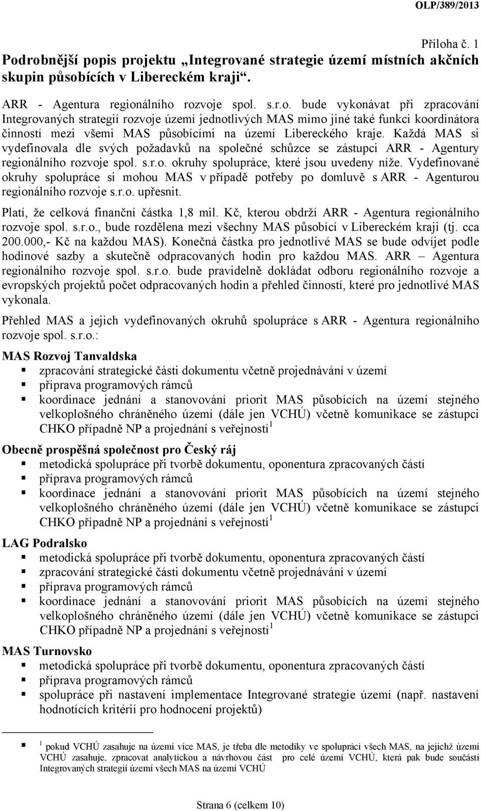 Vydefinované okruhy spolupráce si mohou MAS v případě potřeby po domluvě s ARR - Agenturou regionálního rozvoje s.r.o. upřesnit. Platí, že celková finanční částka 1,8 mil.