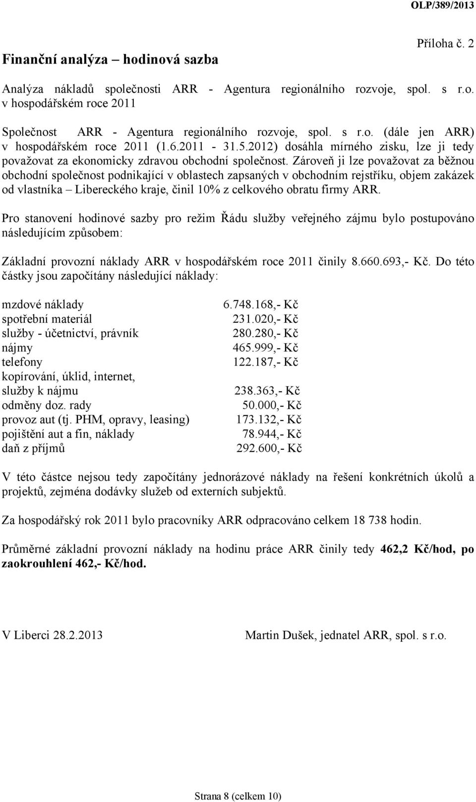 Zároveň ji lze považovat za běžnou obchodní společnost podnikající v oblastech zapsaných v obchodním rejstříku, objem zakázek od vlastníka Libereckého kraje, činil 10% z celkového obratu firmy ARR.