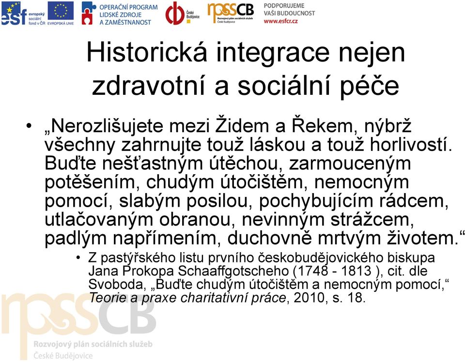 Buďte nešťastným útěchou, zarmouceným potěšením, chudým útočištěm, nemocným pomocí, slabým posilou, pochybujícím rádcem, utlačovaným