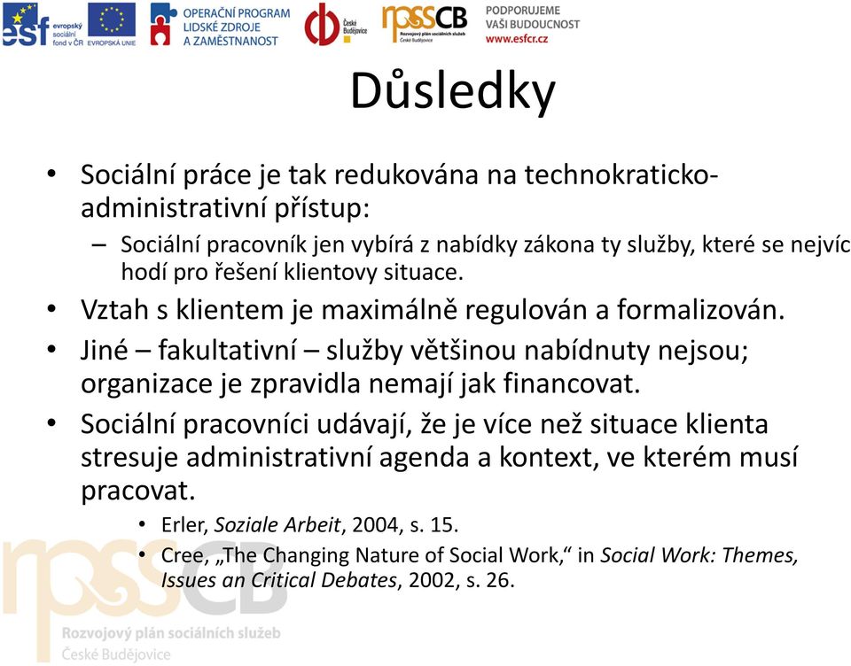 Jiné fakultativní služby většinou nabídnuty nejsou; organizace je zpravidla nemají jak financovat.