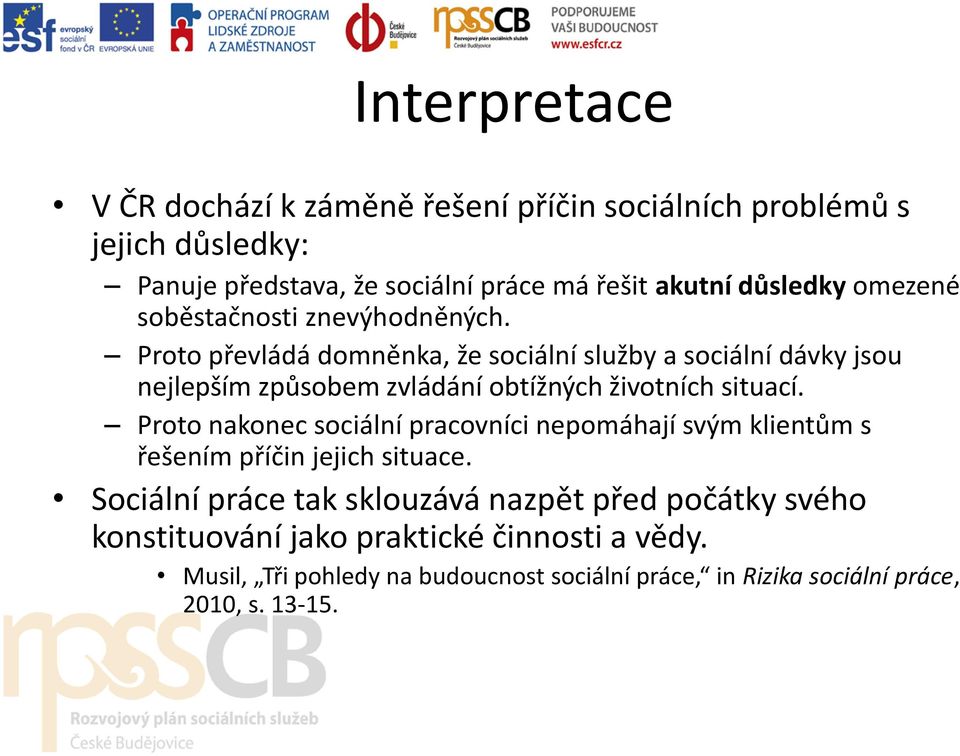 Proto převládá domněnka, že sociální služby a sociální dávky jsou nejlepším způsobem zvládání obtížných životních situací.