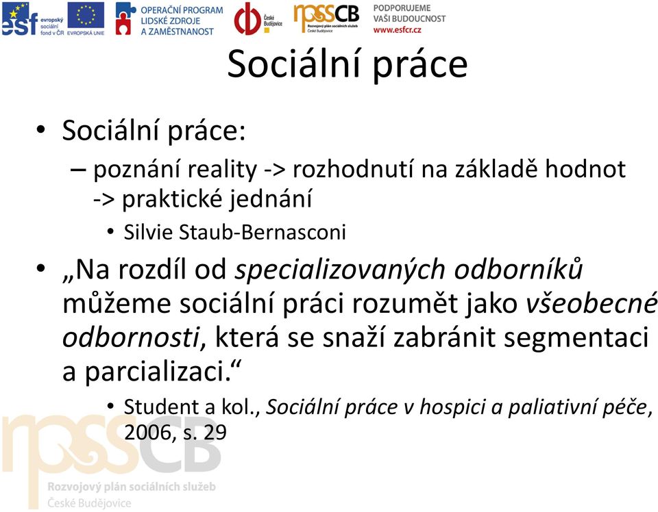 můžeme sociální práci rozumět jako všeobecné odbornosti, která se snaží zabránit