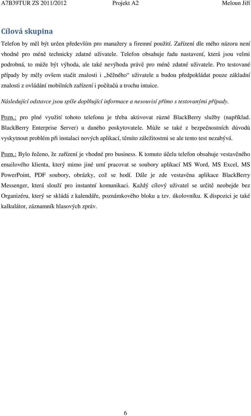 Pro testované případy by měly ovšem stačit znalosti i běžného uživatele a budou předpokládat pouze základní znalosti z ovládání mobilních zařízení i počítačů a trochu intuice.