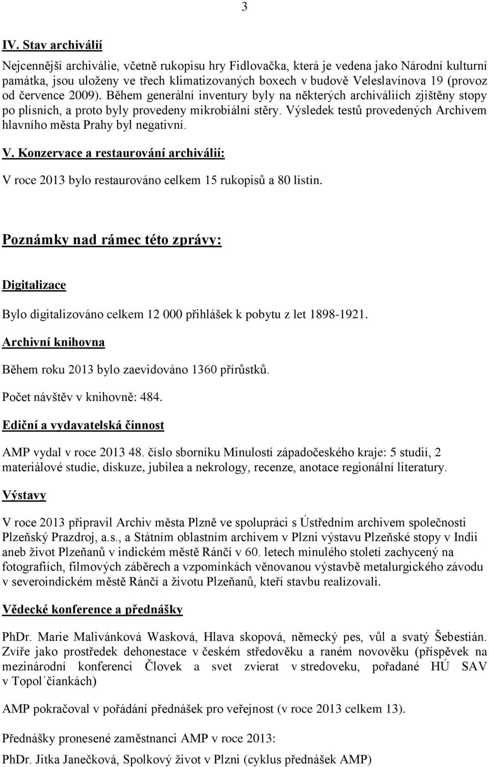 Výsledek testů provedených Archivem hlavního města Prahy byl negativní. V. Konzervace a restaurování archiválií: V roce 2013 bylo restaurováno celkem 15 rukopisů a 80 listin.