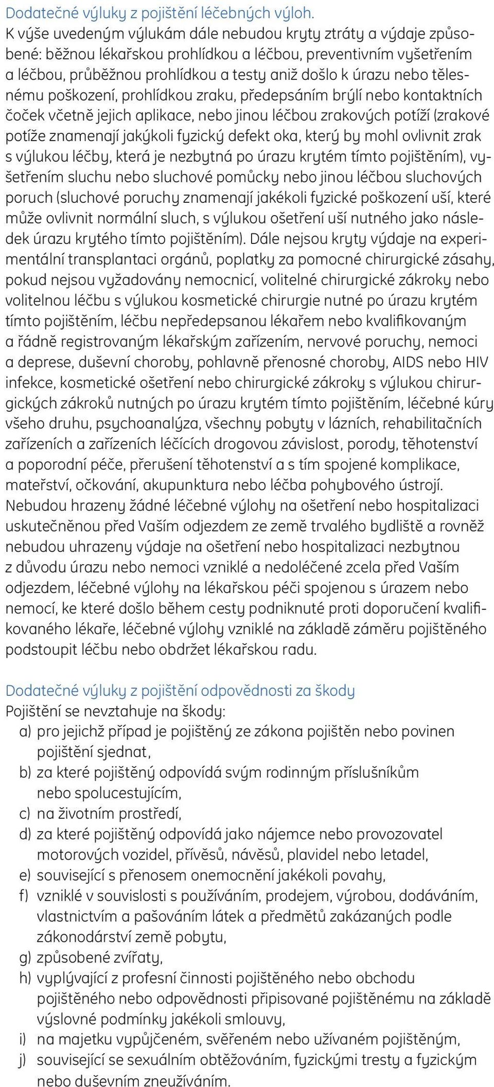 tělesnému poškození, prohlídkou zraku, předepsáním brýlí nebo kontaktních čoček včetně jejich aplikace, nebo jinou léčbou zrakových potíží (zrakové potíže znamenají jakýkoli fyzický defekt oka, který