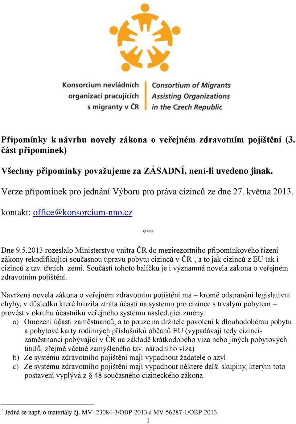 2013 rozeslalo Ministerstvo vnitra ČR do mezirezortního připomínkového řízení zákony rekodifikující současnou úpravu pobytu cizinců v ČR 1, a to jak cizinců z EU tak i cizinců z tzv. třetích zemí.