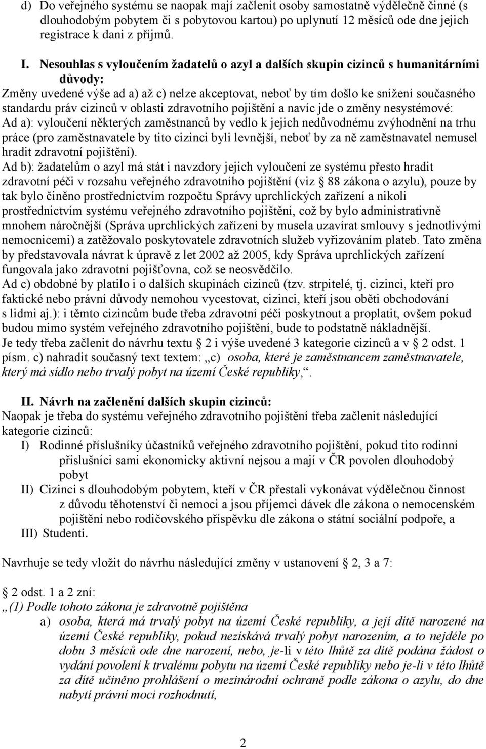 cizinců v oblasti zdravotního pojištění a navíc jde o změny nesystémové: Ad a): vyloučení některých zaměstnanců by vedlo k jejich nedůvodnému zvýhodnění na trhu práce (pro zaměstnavatele by tito