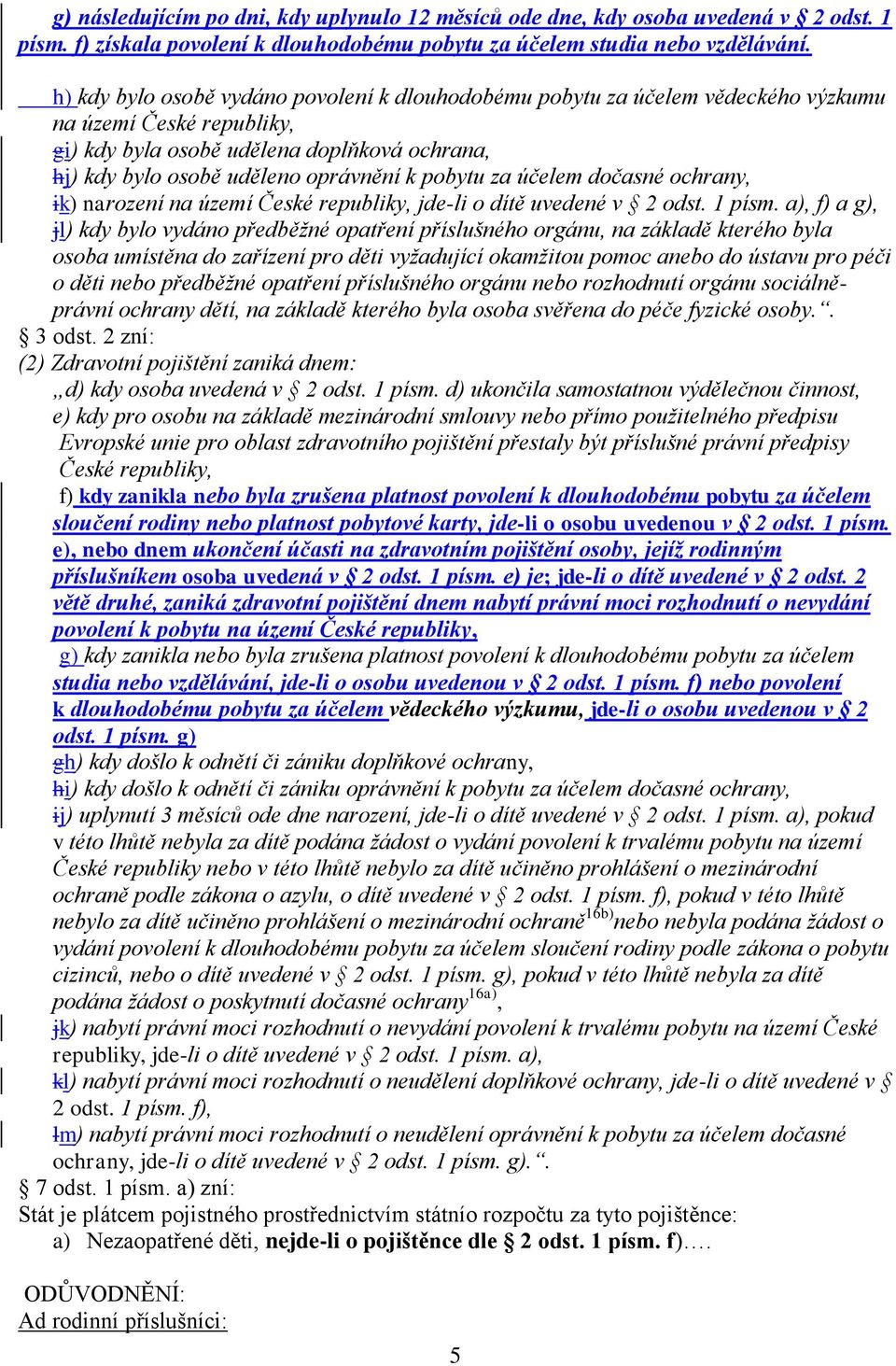 pobytu za účelem dočasné ochrany, ik) narození na území České republiky, jde-li o dítě uvedené v 2 odst. 1 písm.