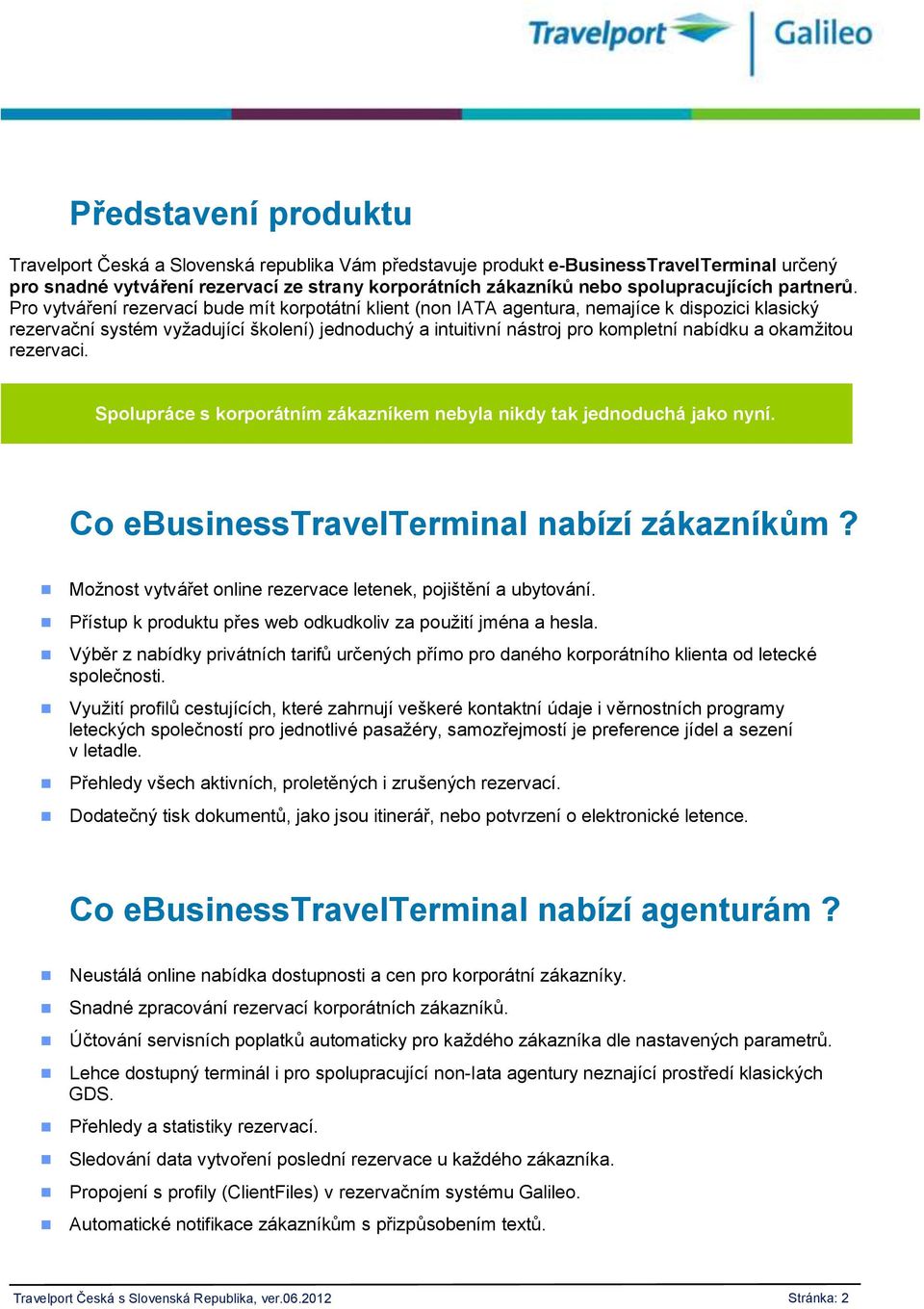 Pro vytváření rezervací bude mít korpotátní klient (non IATA agentura, nemajíce k dispozici klasický rezervační systém vyžadující školení) jednoduchý a intuitivní nástroj pro kompletní nabídku a