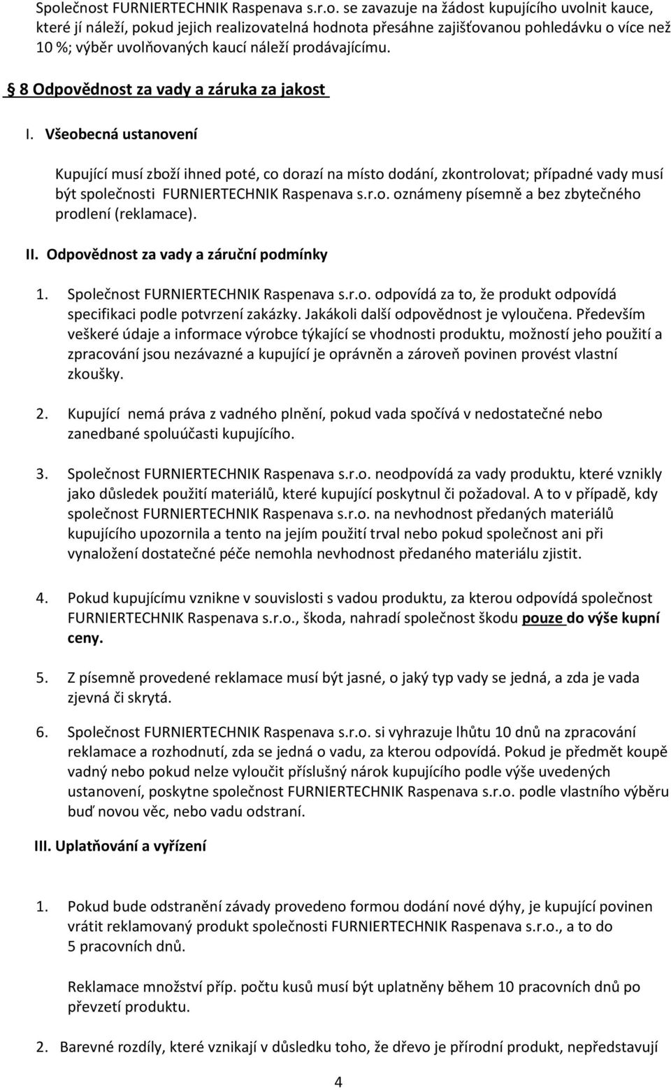 Všeobecná ustanovení Kupující musí zboží ihned poté, co dorazí na místo dodání, zkontrolovat; případné vady musí být společnosti FURNIERTECHNIK Raspenava s.r.o. oznámeny písemně a bez zbytečného prodlení (reklamace).