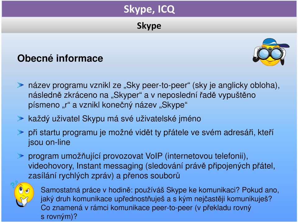 provozovat VoIP (internetovou telefonii), videohovory, Instant messaging (sledování právě připojených přátel, zasílání rychlých zpráv) a přenos souborů Samostatná práce v