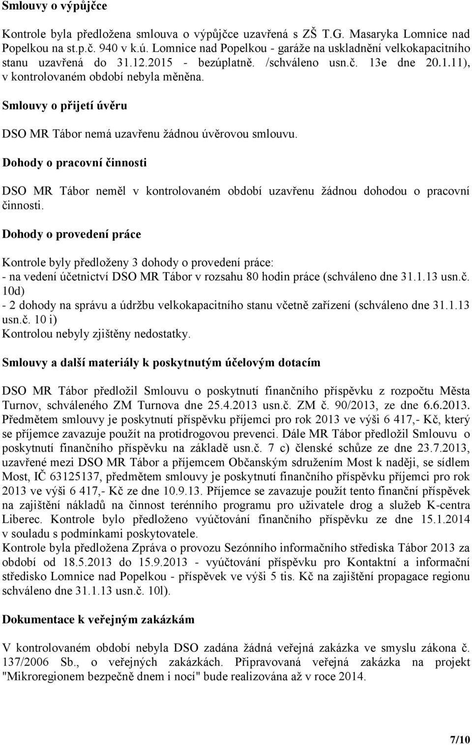 Smlouvy o přijetí úvěru DSO MR Tábor nemá uzavřenu žádnou úvěrovou smlouvu. Dohody o pracovní činnosti DSO MR Tábor neměl v kontrolovaném období uzavřenu žádnou dohodou o pracovní činnosti.