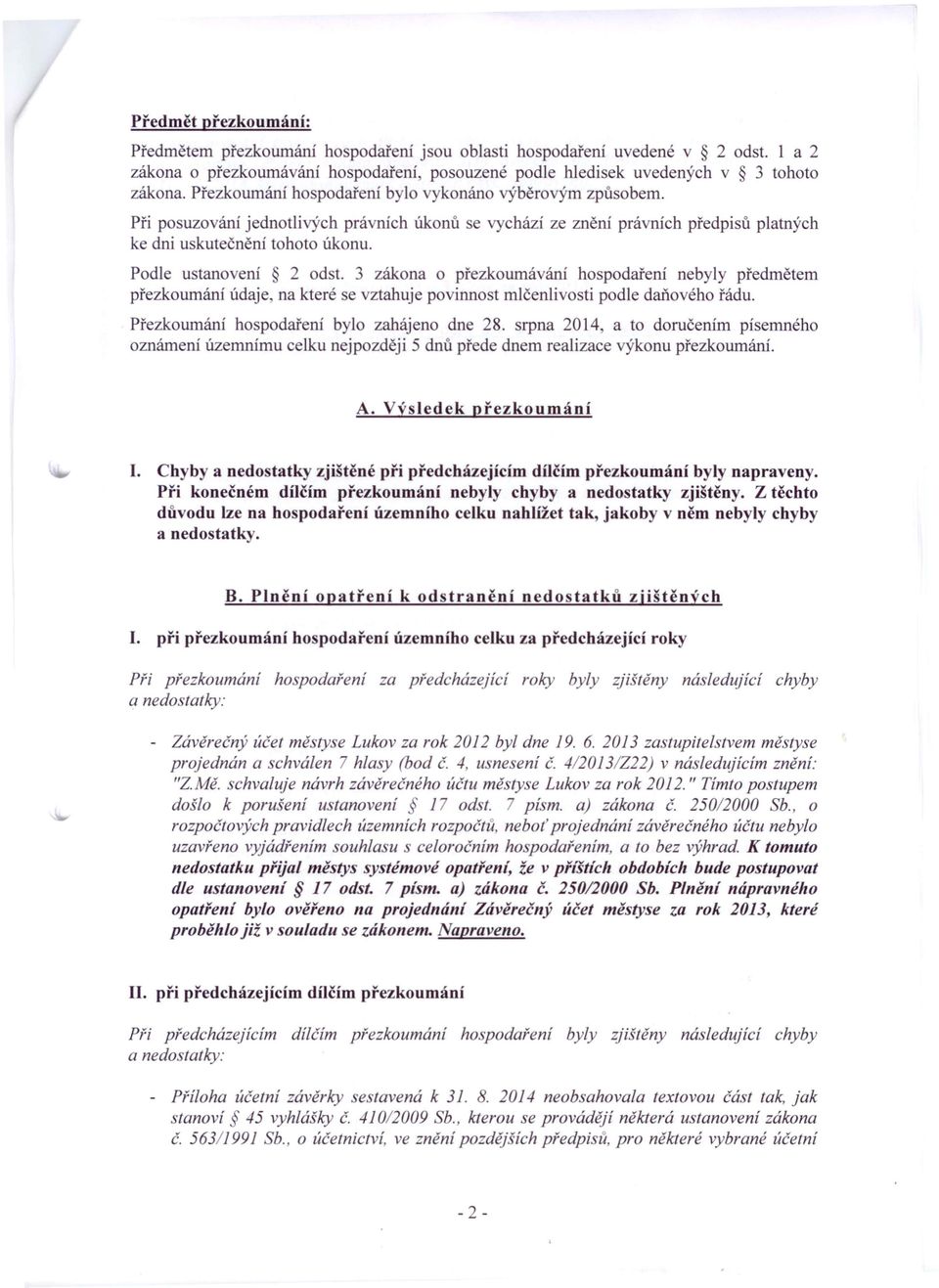 Podle ustanovení 2 odst. 3 zákona o přezkoumávání hospodaření nebyly předmětem přezkoumání údaje, na které se vztahuje povinnost mlčenlivosti podle daňového řádu.