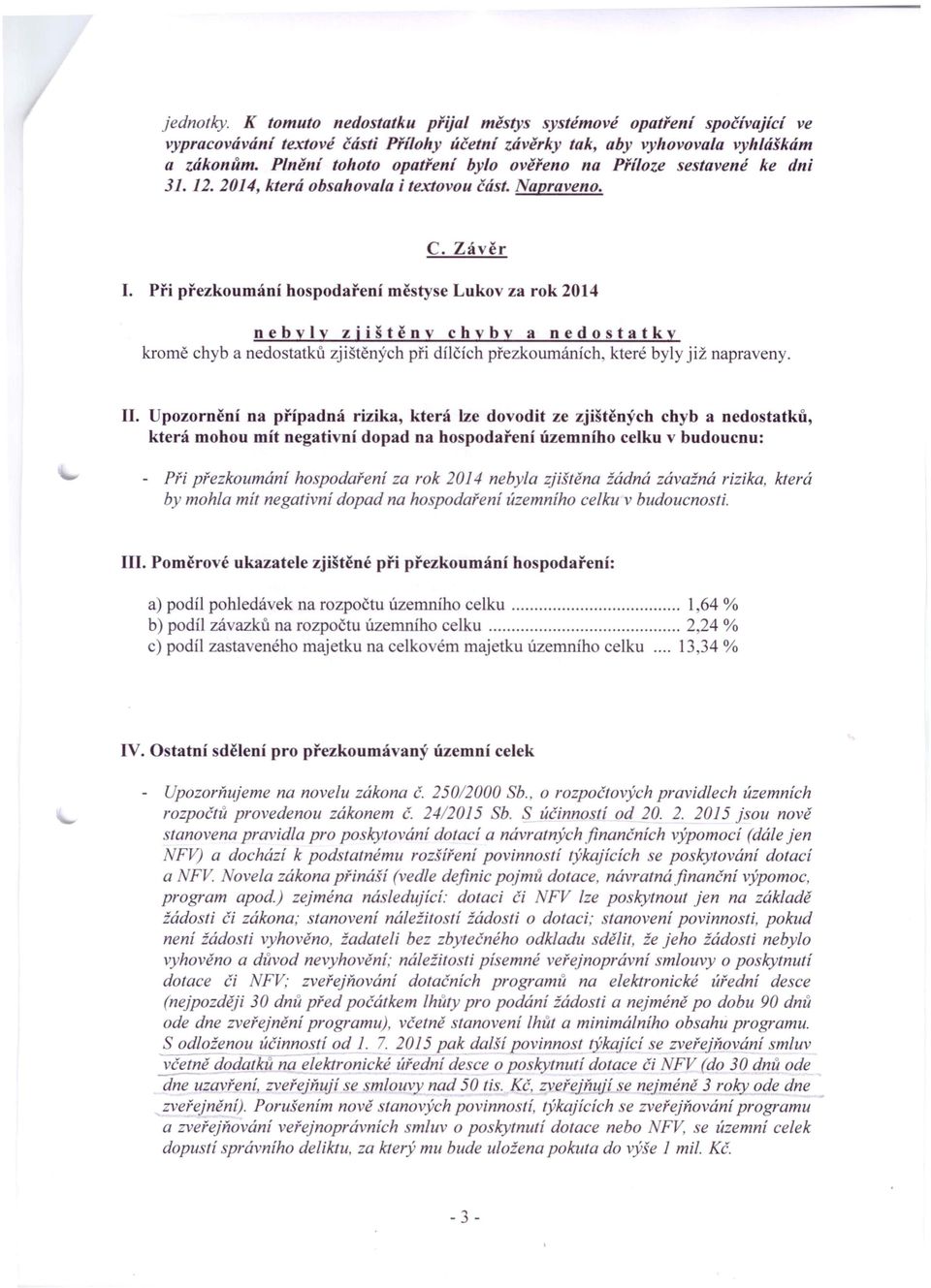 Při přezkoumání hospodaření městyse Lukov za rok 2014 nebyly zjištěny chyby a nedostatky kromě chyb a nedostatků zjištěných při dílčích přezkoumáních, které byly již napraveny. II.